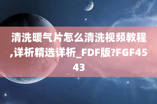 清洗暖气片怎么清洗视频教程,详析精选详析_FDF版?FGF4543