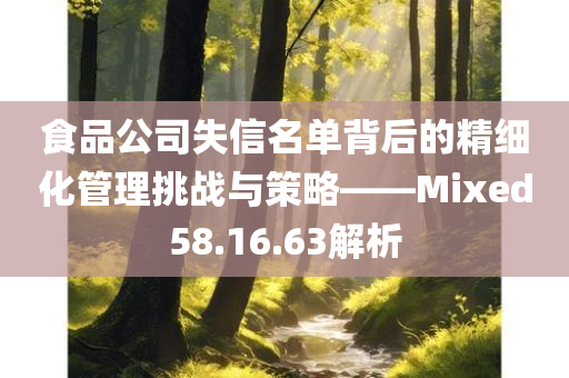 食品公司失信名单背后的精细化管理挑战与策略——Mixed58.16.63解析