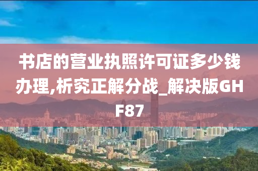 书店的营业执照许可证多少钱办理,析究正解分战_解决版GHF87