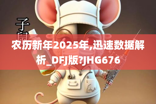 农历新年2025年,迅速数据解析_DFJ版?JHG676