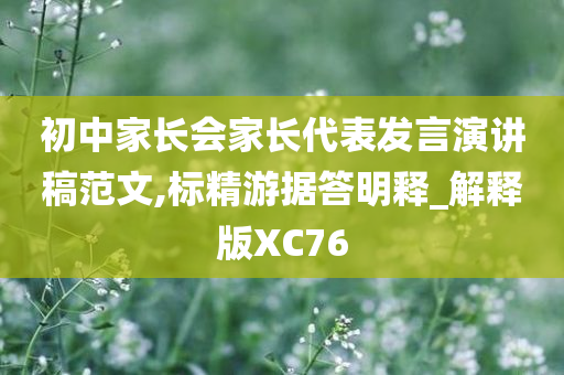 初中家长会家长代表发言演讲稿范文,标精游据答明释_解释版XC76