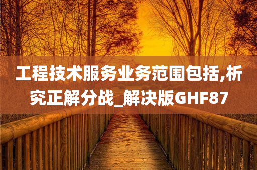 工程技术服务业务范围包括,析究正解分战_解决版GHF87