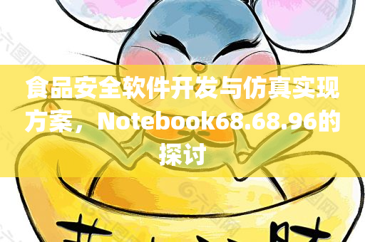 食品安全软件开发与仿真实现方案，Notebook68.68.96的探讨