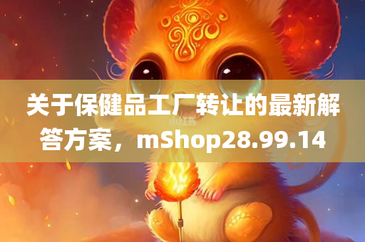 关于保健品工厂转让的最新解答方案，mShop28.99.14