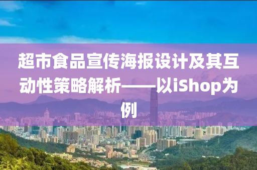 超市食品宣传海报设计及其互动性策略解析——以iShop为例