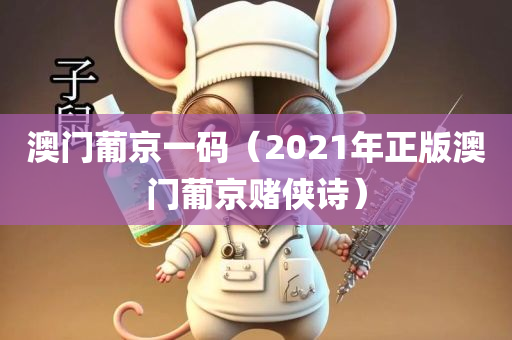 澳门葡京一码（2021年正版澳门葡京赌侠诗）