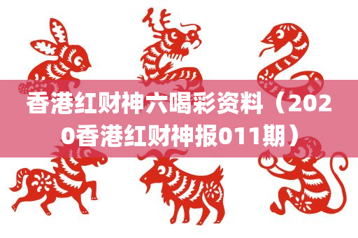 香港红财神六喝彩资料（2020香港红财神报011期）