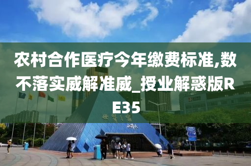 农村合作医疗今年缴费标准,数不落实威解准威_授业解惑版RE35