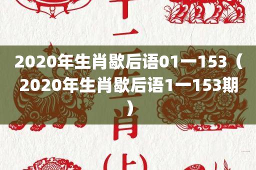 2020年生肖歇后语01一153（2020年生肖歇后语1一153期）