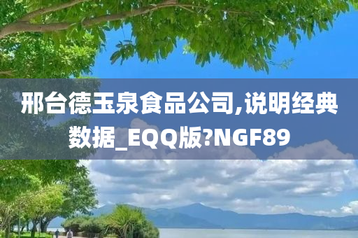 邢台德玉泉食品公司,说明经典数据_EQQ版?NGF89