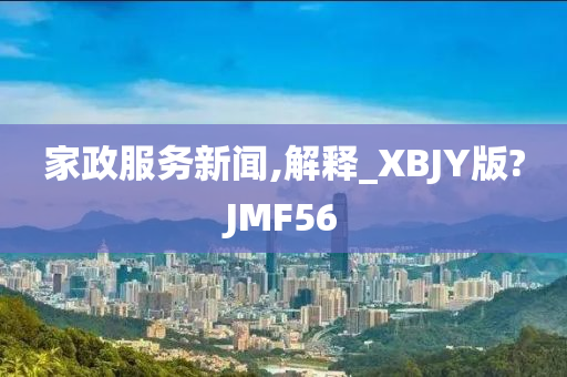 家政服务新闻,解释_XBJY版?JMF56