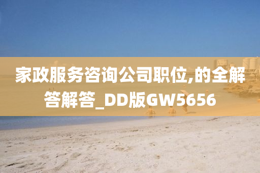 家政服务咨询公司职位,的全解答解答_DD版GW5656