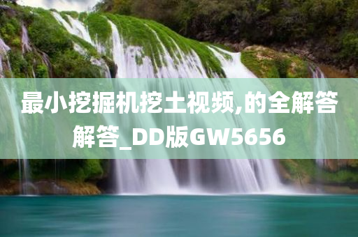 最小挖掘机挖土视频,的全解答解答_DD版GW5656