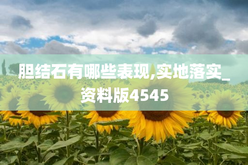 胆结石有哪些表现,实地落实_资料版4545