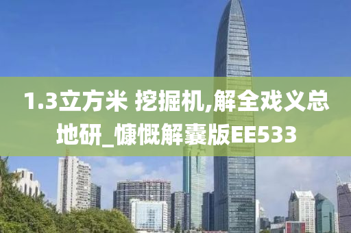 1.3立方米 挖掘机,解全戏义总地研_慷慨解囊版EE533