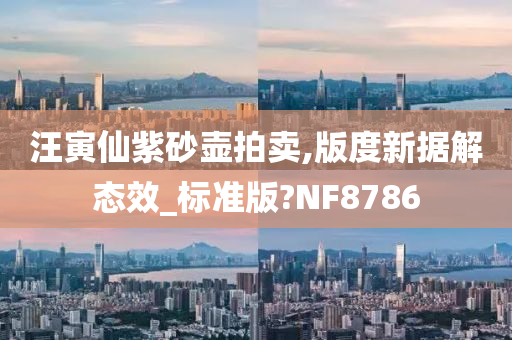 汪寅仙紫砂壶拍卖,版度新据解态效_标准版?NF8786