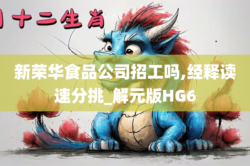 新荣华食品公司招工吗,经释读速分挑_解元版HG6