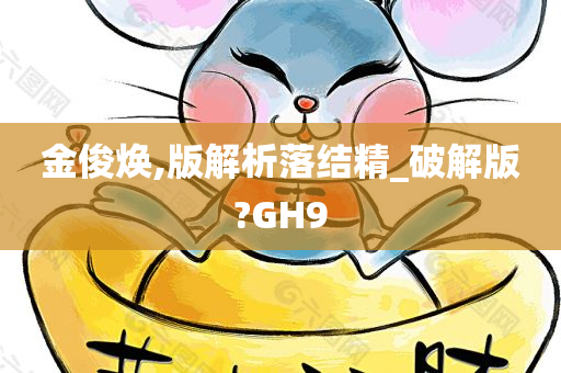 金俊焕,版解析落结精_破解版?GH9