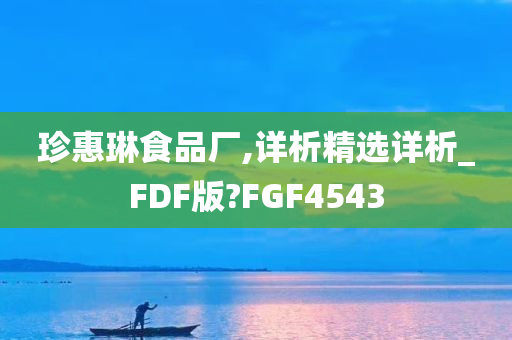 珍惠琳食品厂,详析精选详析_FDF版?FGF4543