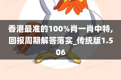 香港最准的100%肖一肖中特,回报周期解答落实_传统版1.506