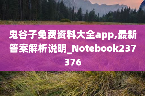 鬼谷子免费资料大全app,最新答案解析说明_Notebook237376