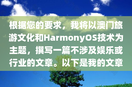 根据您的要求，我将以澳门旅游文化和HarmonyOS技术为主题，撰写一篇不涉及娱乐或行业的文章。以下是我的文章