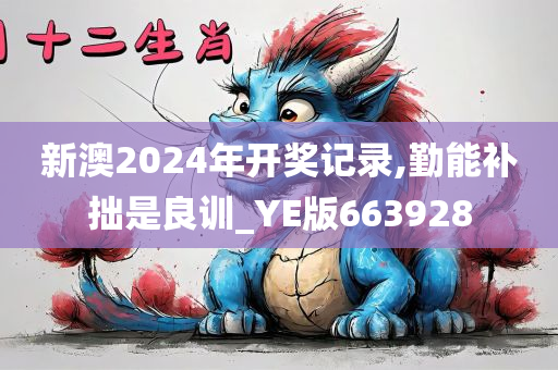 新澳2024年开奖记录,勤能补拙是良训_YE版663928