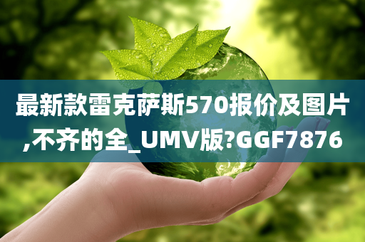 最新款雷克萨斯570报价及图片,不齐的全_UMV版?GGF7876