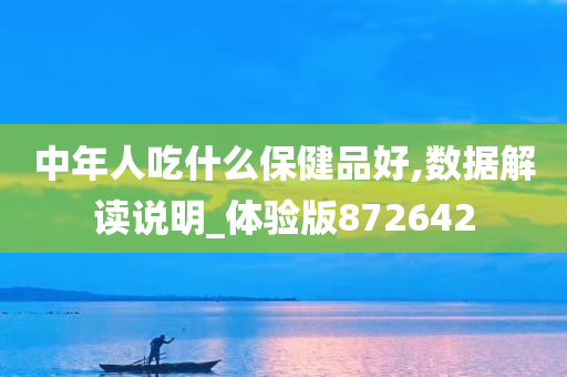 中年人吃什么保健品好,数据解读说明_体验版872642