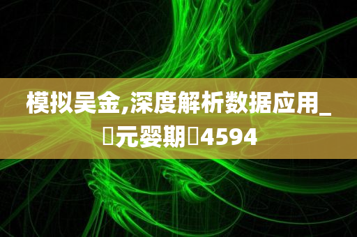 模拟吴金,深度解析数据应用_‌元婴期‌4594