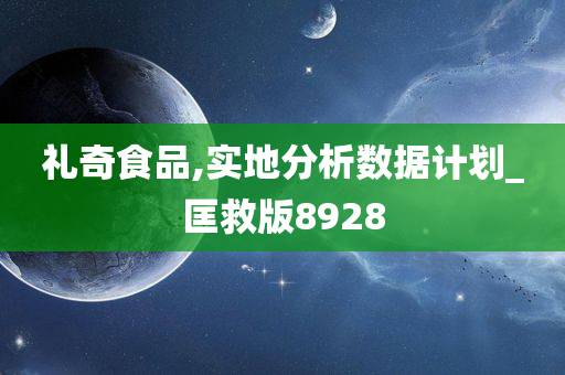 礼奇食品,实地分析数据计划_匡救版8928