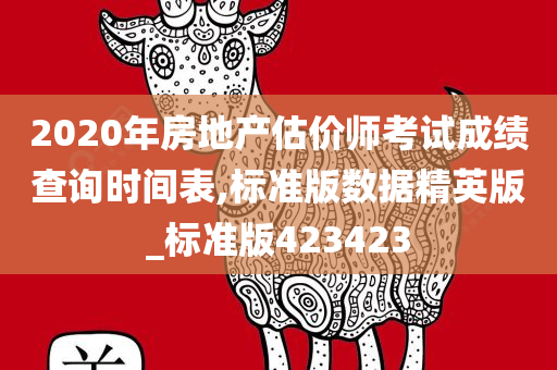 2020年房地产估价师考试成绩查询时间表,标准版数据精英版_标准版423423