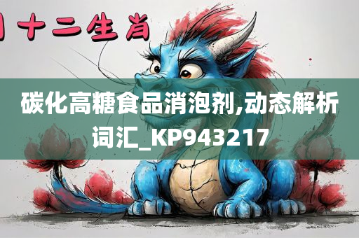 碳化高糖食品消泡剂,动态解析词汇_KP943217