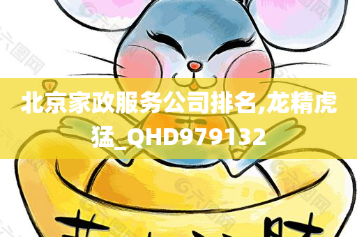 北京家政服务公司排名,龙精虎猛_QHD979132