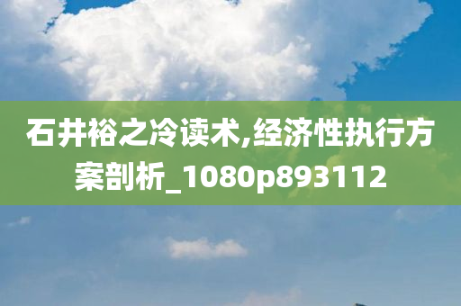 石井裕之冷读术,经济性执行方案剖析_1080p893112