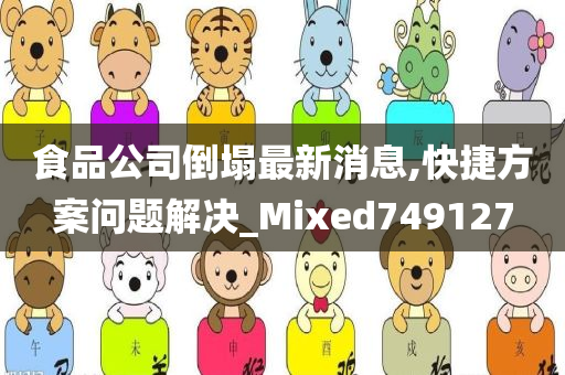 食品公司倒塌最新消息,快捷方案问题解决_Mixed749127