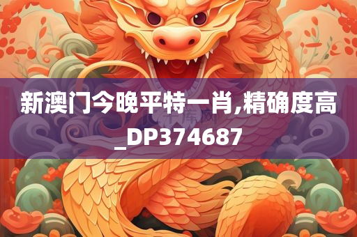 新澳门今晚平特一肖,精确度高_DP374687