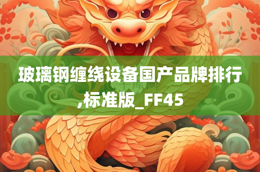 玻璃钢缠绕设备国产品牌排行,标准版_FF45