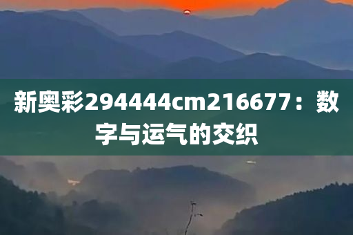 新奥彩294444cm216677：数字与运气的交织