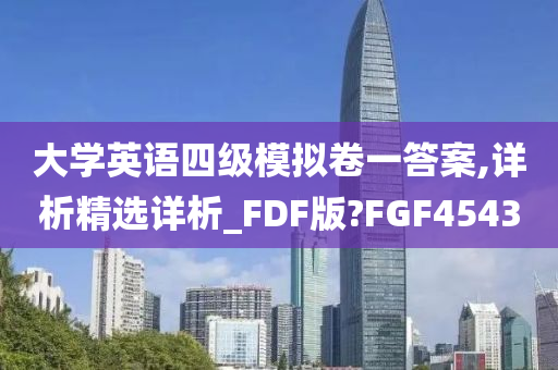 大学英语四级模拟卷一答案,详析精选详析_FDF版?FGF4543