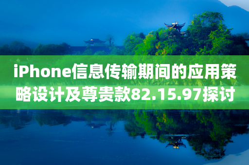 iPhone信息传输期间的应用策略设计及尊贵款82.15.97探讨