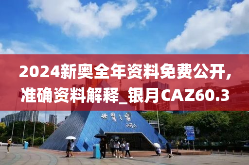 2024新奥全年资料免费公开,准确资料解释_银月CAZ60.3