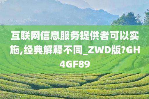 互联网信息服务提供者可以实施,经典解释不同_ZWD版?GH4GF89