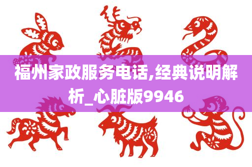 福州家政服务电话,经典说明解析_心脏版9946