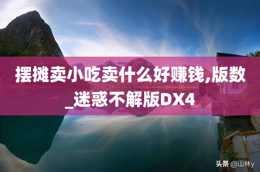 摆摊卖小吃卖什么好赚钱,版数_迷惑不解版DX4