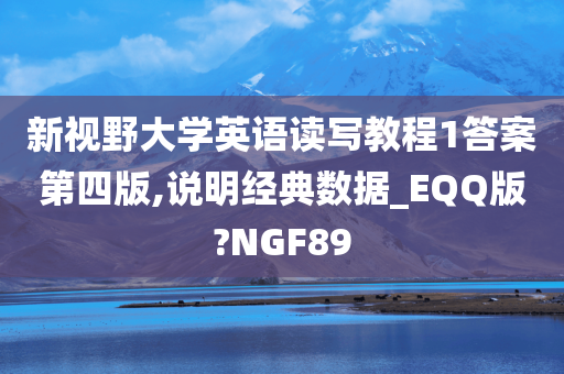 新视野大学英语读写教程1答案第四版,说明经典数据_EQQ版?NGF89