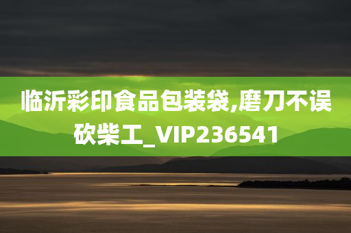 临沂彩印食品包装袋,磨刀不误砍柴工_VIP236541