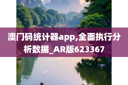 澳门码统计器app,全面执行分析数据_AR版623367