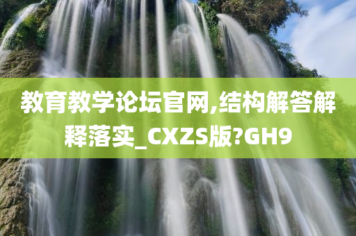 教育教学论坛官网,结构解答解释落实_CXZS版?GH9