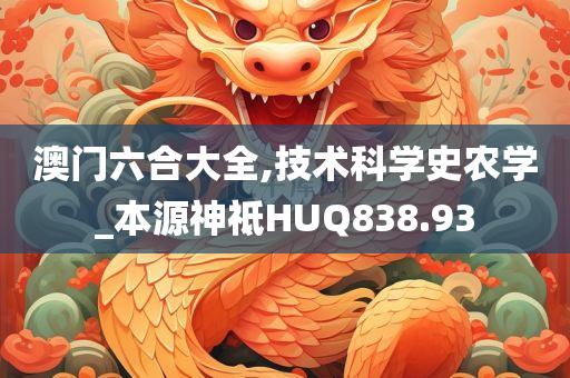 澳门六合大全,技术科学史农学_本源神祗HUQ838.93